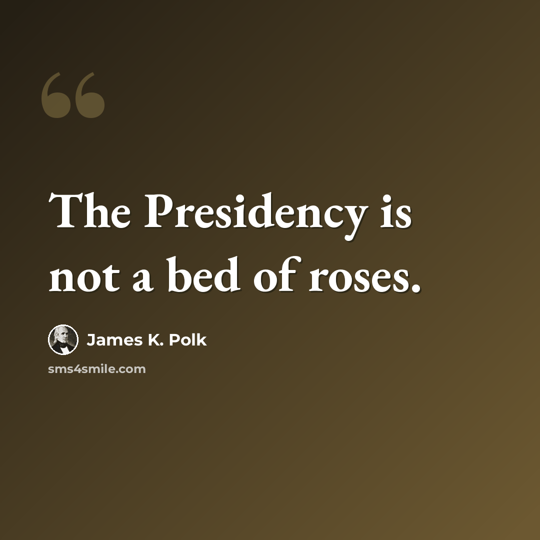 “The Presidency is not a bed of roses.” quote by James K. Polk