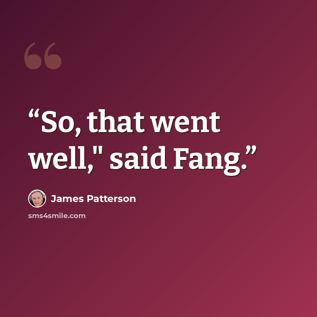 “So, that went well," said Fang.” quote by James Patterson