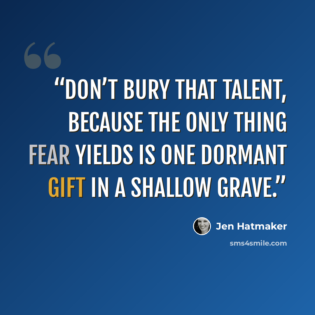 “Don’t bury that talent, because the only thing fear yields is one dormant gift in a shallow grave.” quote by Jen Hatmaker