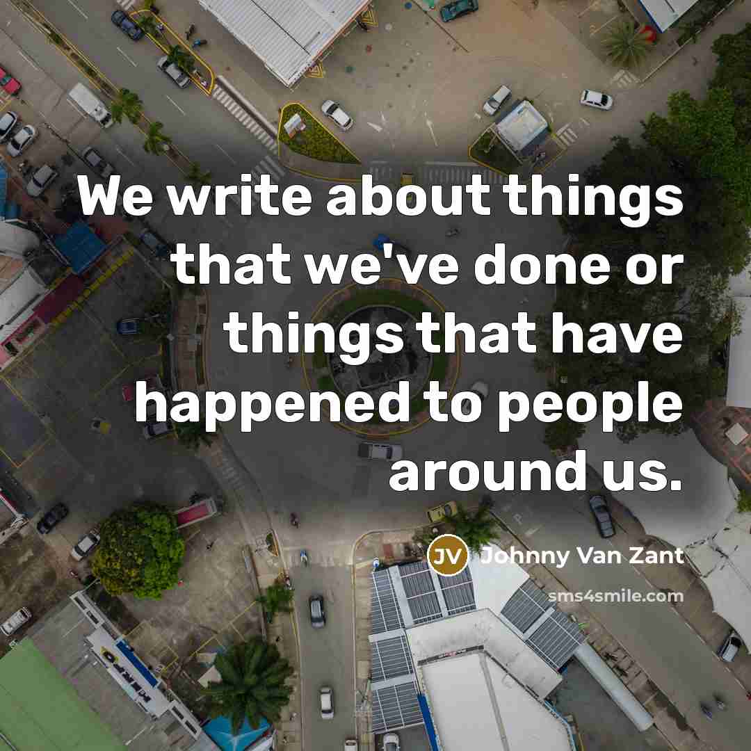 “We write about things that we've done or things that have happened to people around us.” quote by Johnny Van Zant