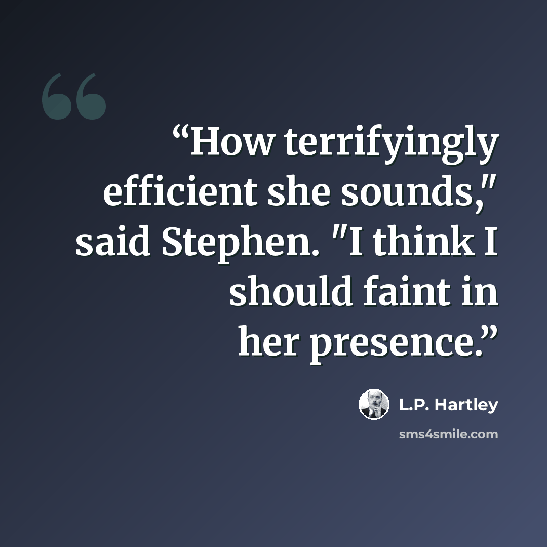 “How terrifyingly efficient she sounds," said Stephen. "I think I should faint in her presence.” quote by L.P. Hartley