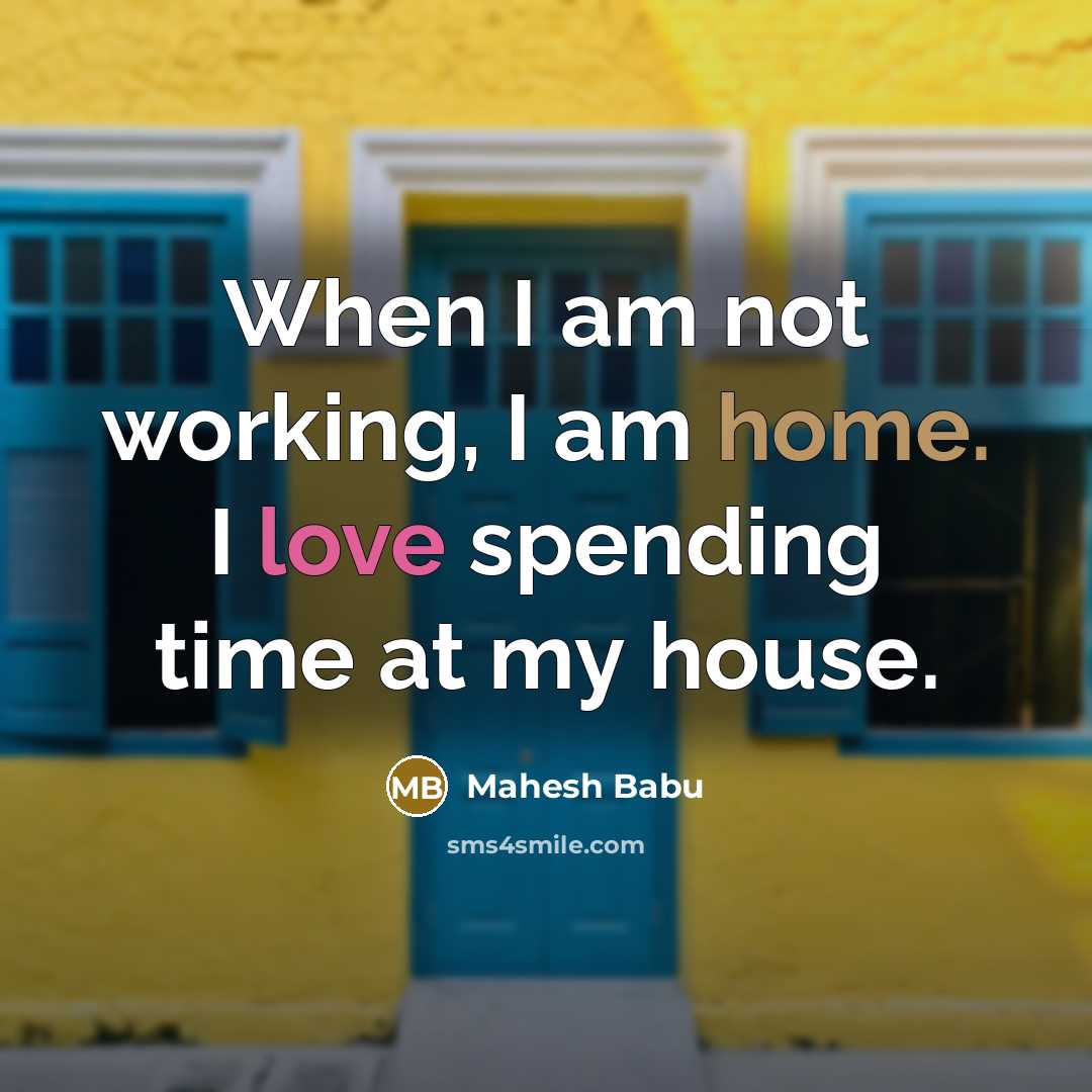 “When I am not working, I am home. I love spending time at my house.” quote by Mahesh Babu