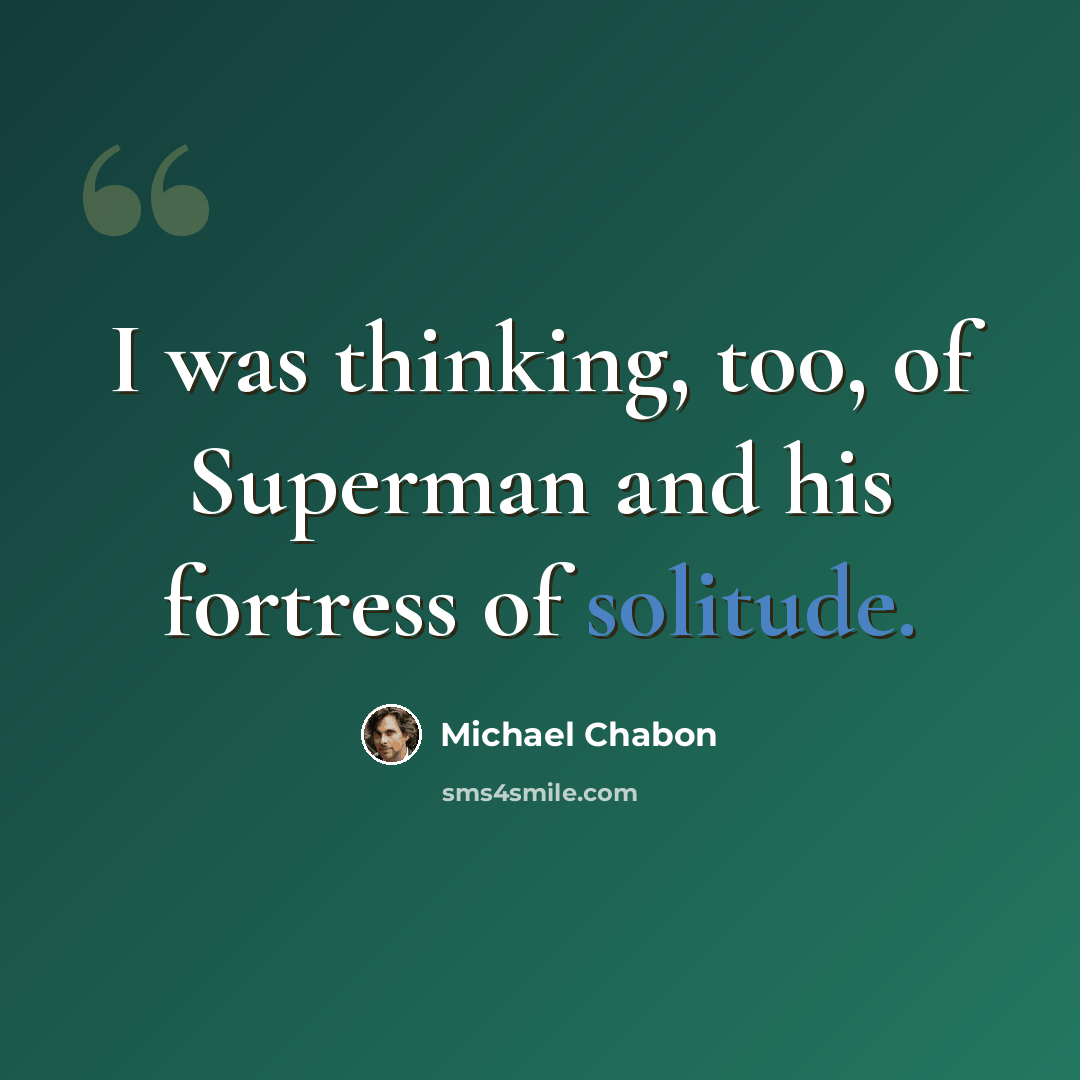 “I was thinking, too, of Superman and his fortress of solitude.” quote by Michael Chabon