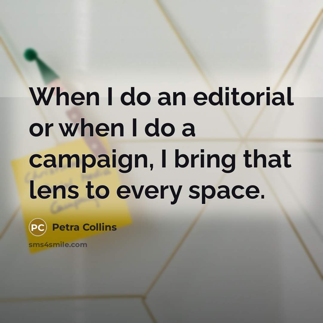 “When I do an editorial or when I do a campaign, I bring that lens to every space.” quote by Petra Collins