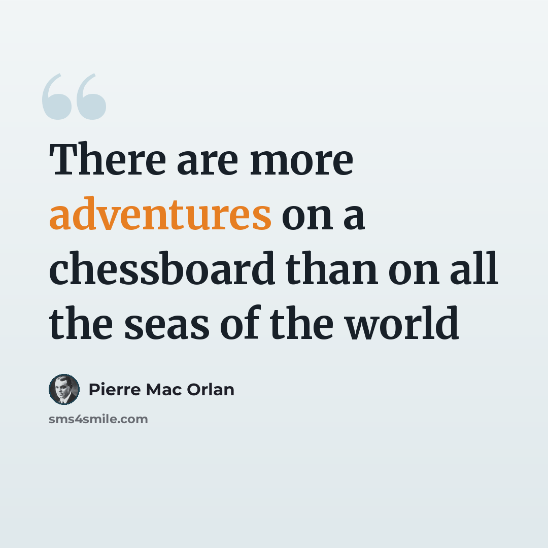 “There are more adventures on a chessboard than on all the seas of the world” quote by Pierre Mac Orlan