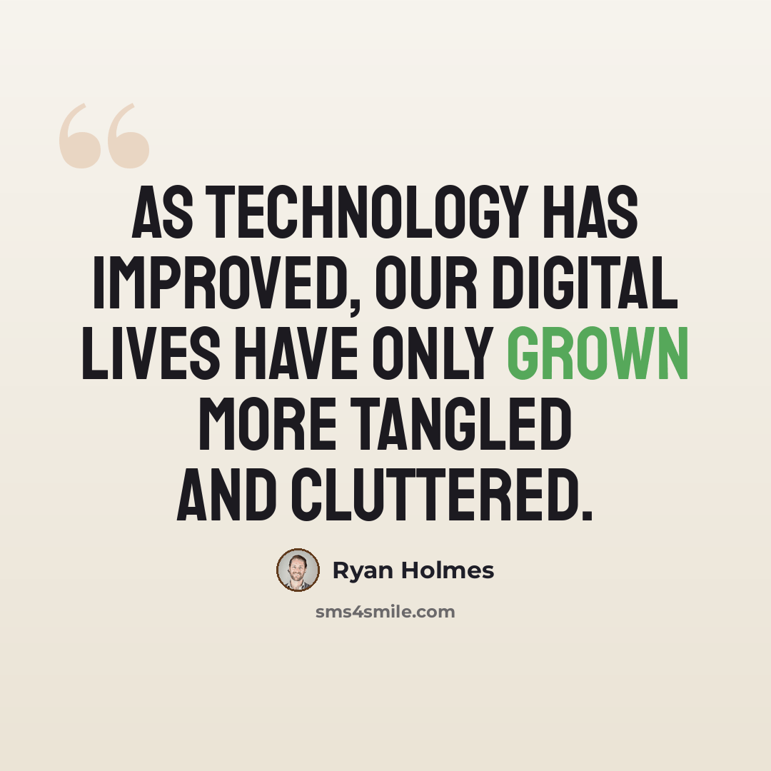 “As technology has improved, our digital lives have only grown more tangled and cluttered.” quote by Ryan Holmes