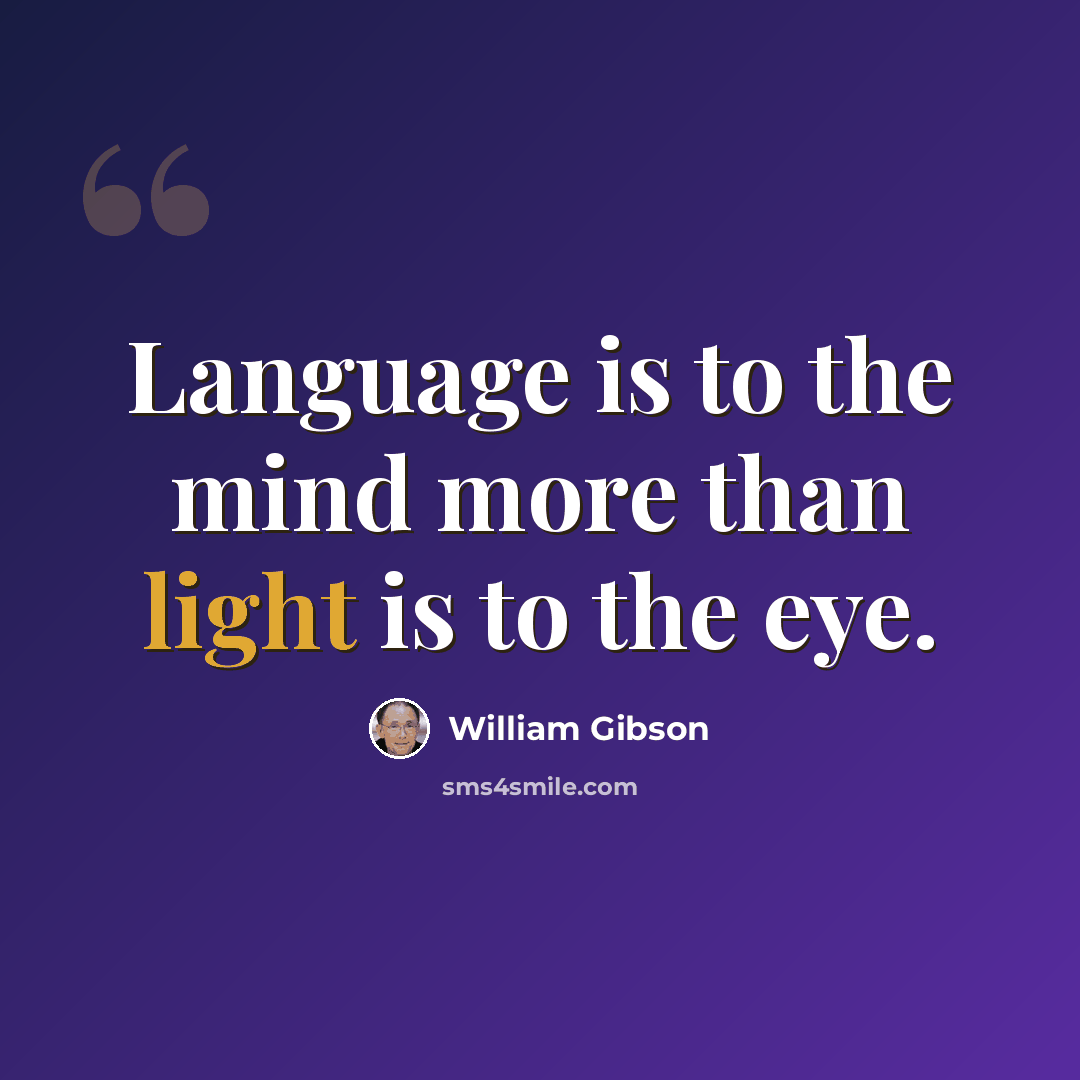 “Language is to the mind more than light is to the eye.” quote by William Gibson