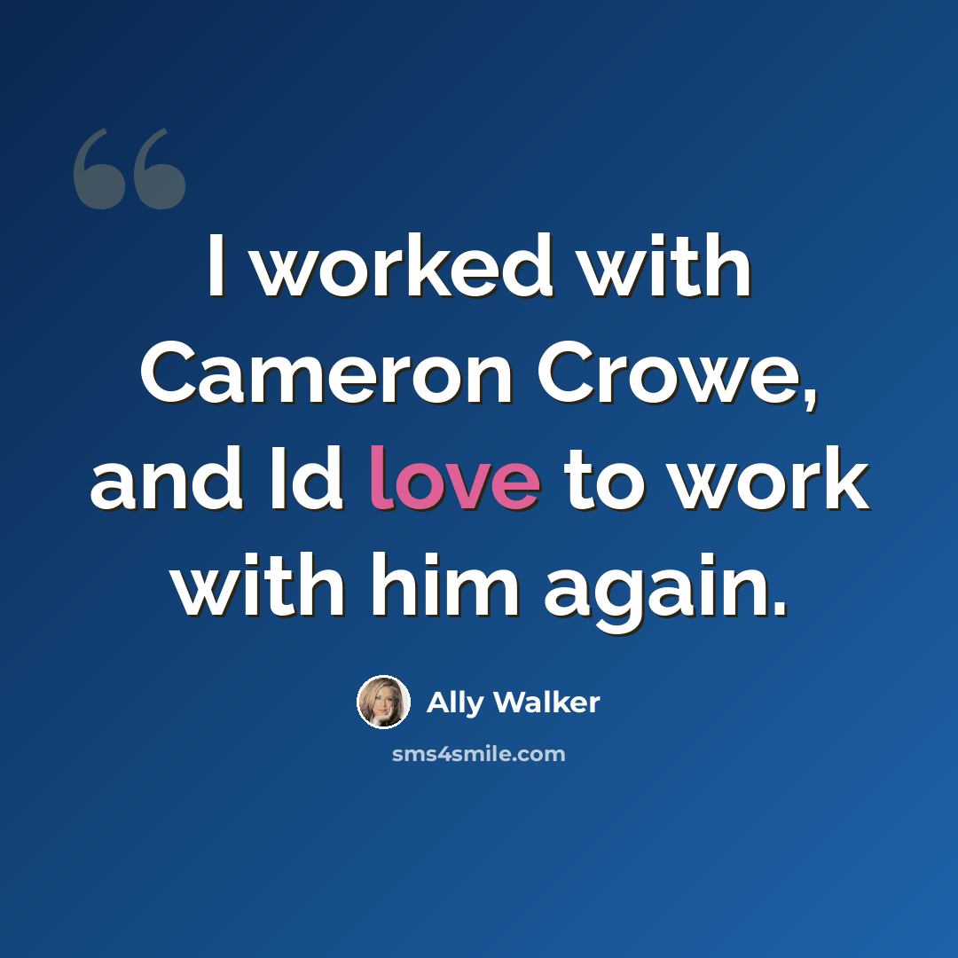 “I worked with Cameron Crowe, and Id love to work with him again.” quote by Ally Walker