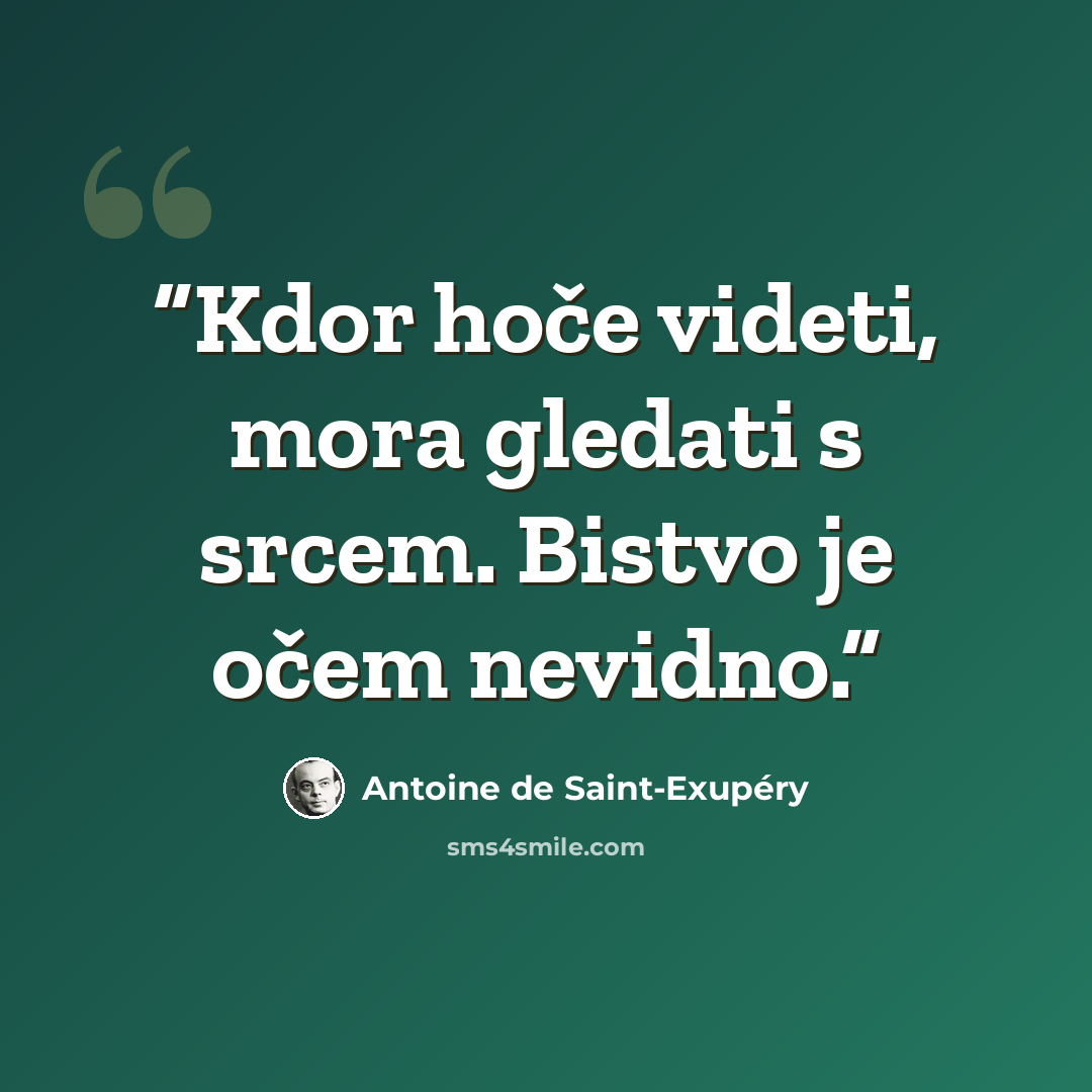 “Kdor hoče videti, mora gledati s srcem. Bistvo je očem nevidno.” quote by Antoine de Saint-Exupéry