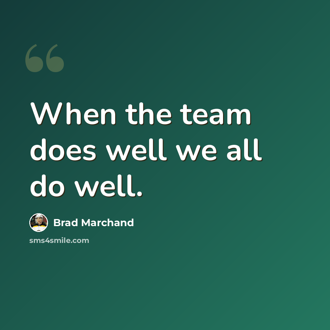 “When the team does well we all do well.” quote by Brad Marchand