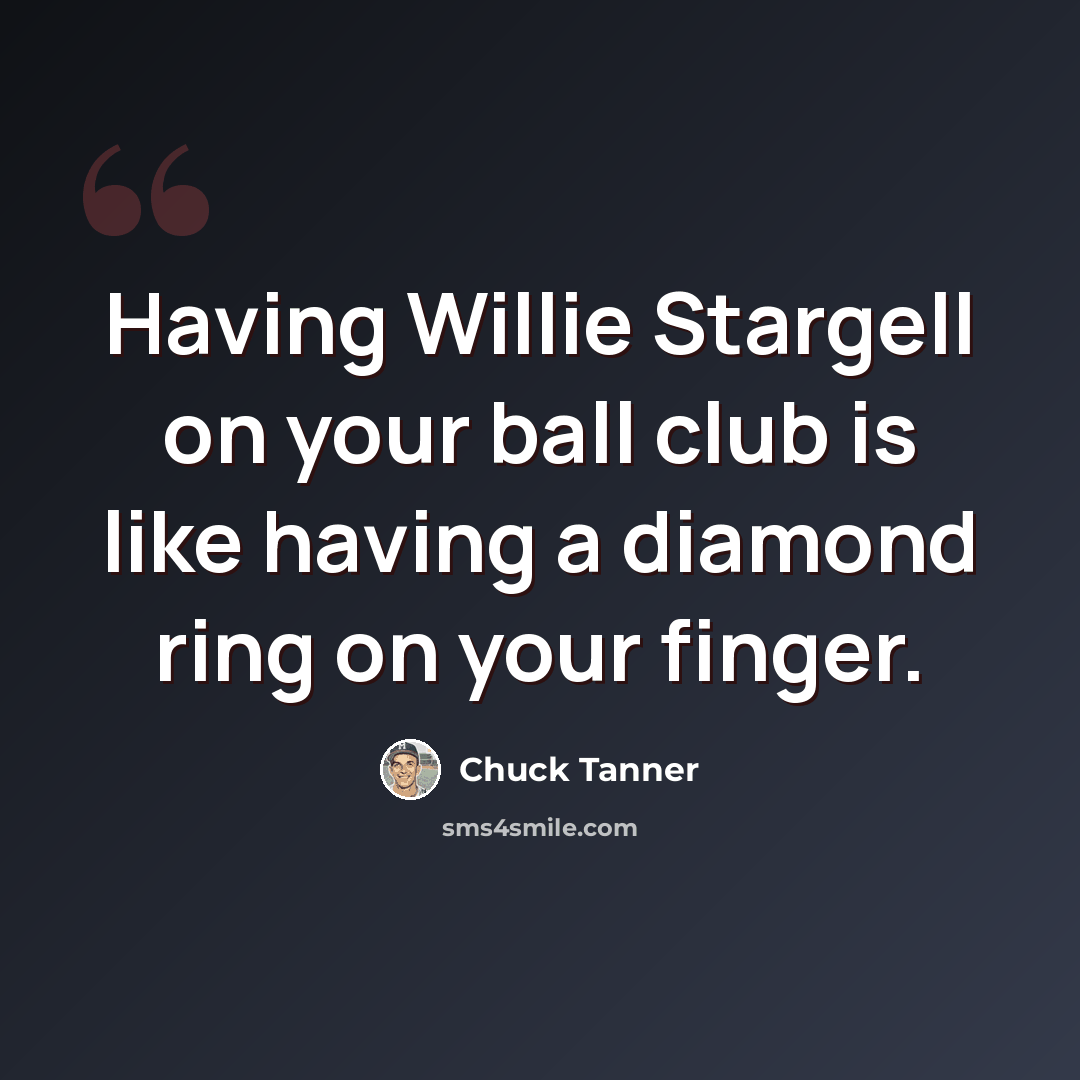 “Having Willie Stargell on your ball club is like having a diamond ring on your finger.” quote by Chuck Tanner