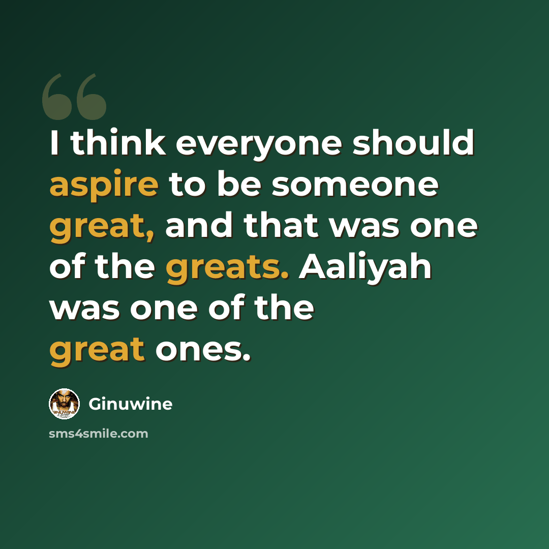 “I think everyone should aspire to be someone great, and that was one of the greats. Aaliyah was one of the great ones.” quote by Ginuwine