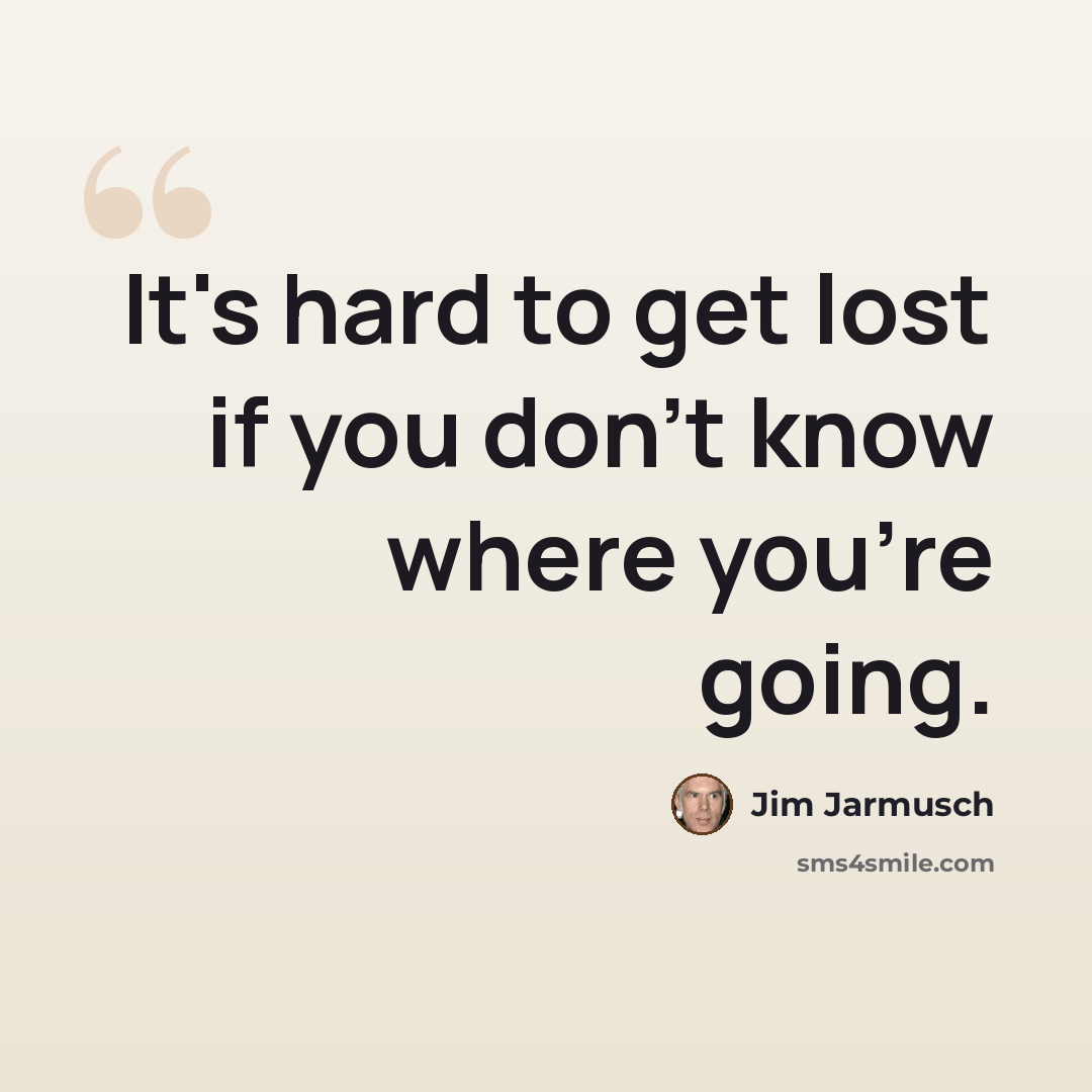 “It's hard to get lost if you don't know where you're going.” quote by Jim Jarmusch