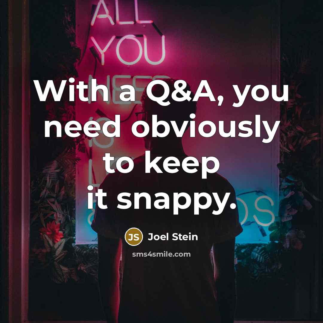 “With a Q&A, you need obviously to keep it snappy.” quote by Joel Stein
