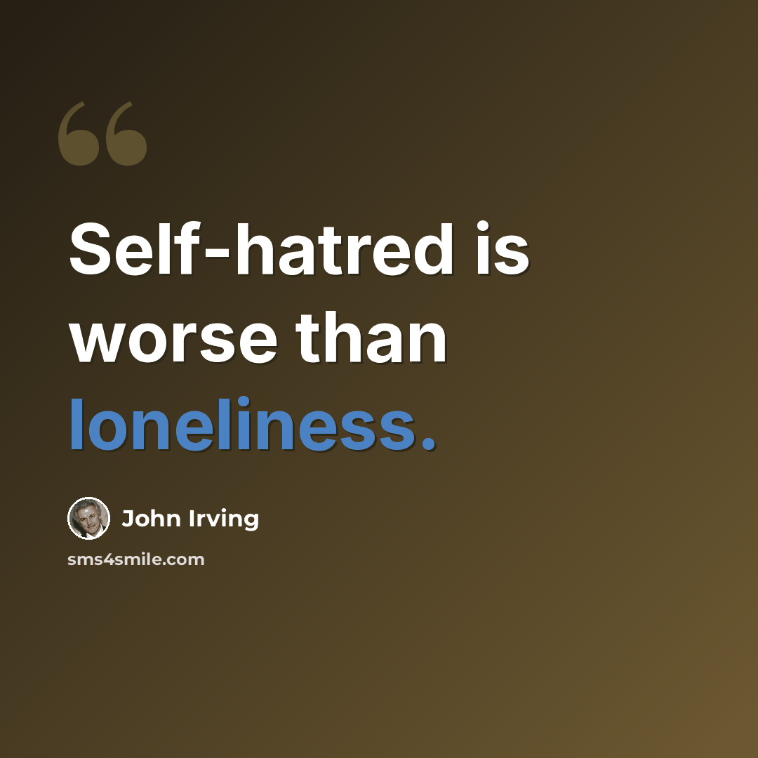 “Self-hatred is worse than loneliness.” quote by John Irving
