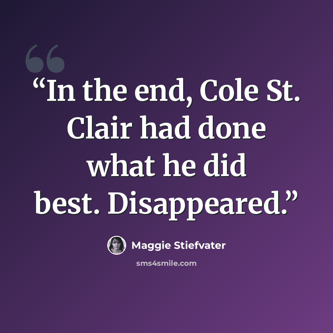 “In the end, Cole St. Clair had done what he did best. Disappeared.” quote by Maggie Stiefvater