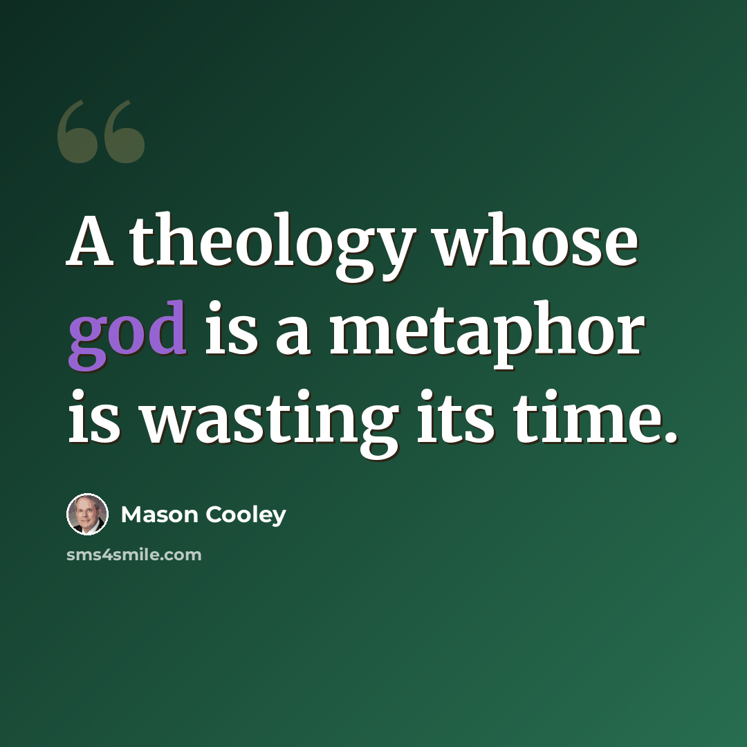 “A theology whose god is a metaphor is wasting its time.” quote by Mason Cooley