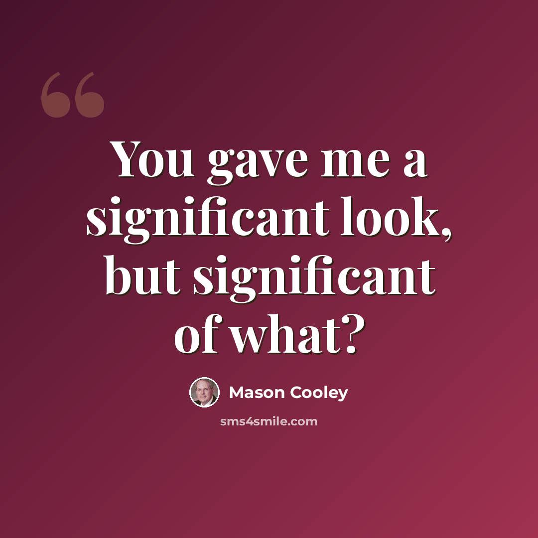 “You gave me a significant look, but significant of what?” quote by Mason Cooley