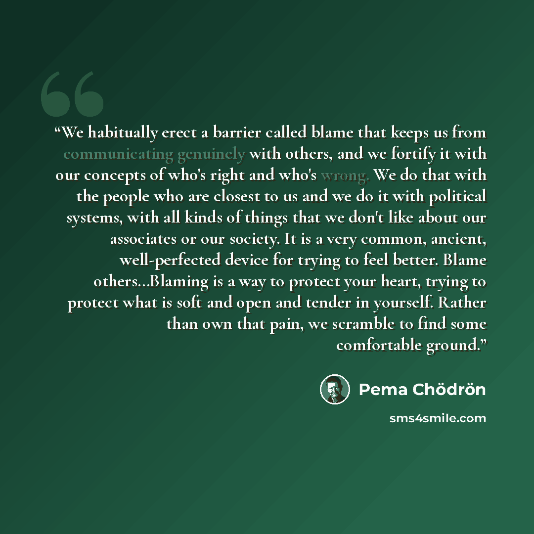 “We habitually erect a barrier called blame that keeps us from communicating genuinely with others, and we fortify it with our concepts of who's right and who's wrong. We do that with the people who are closest to us and we do it with political systems, with all kinds of things that we don't like…” quote by Pema Chodron