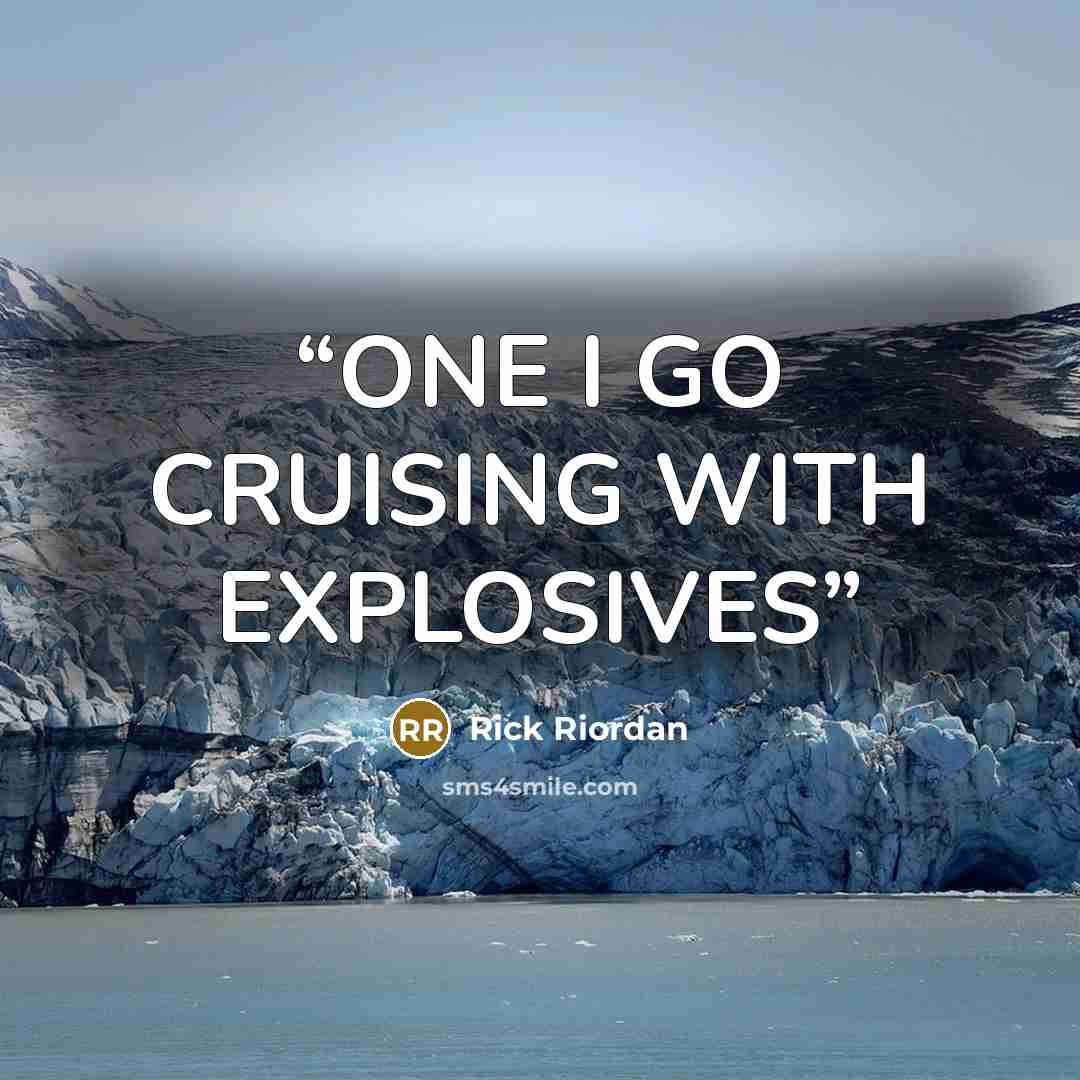 “ONE I GO CRUISING WITH EXPLOSIVES” quote by Rick Riordan