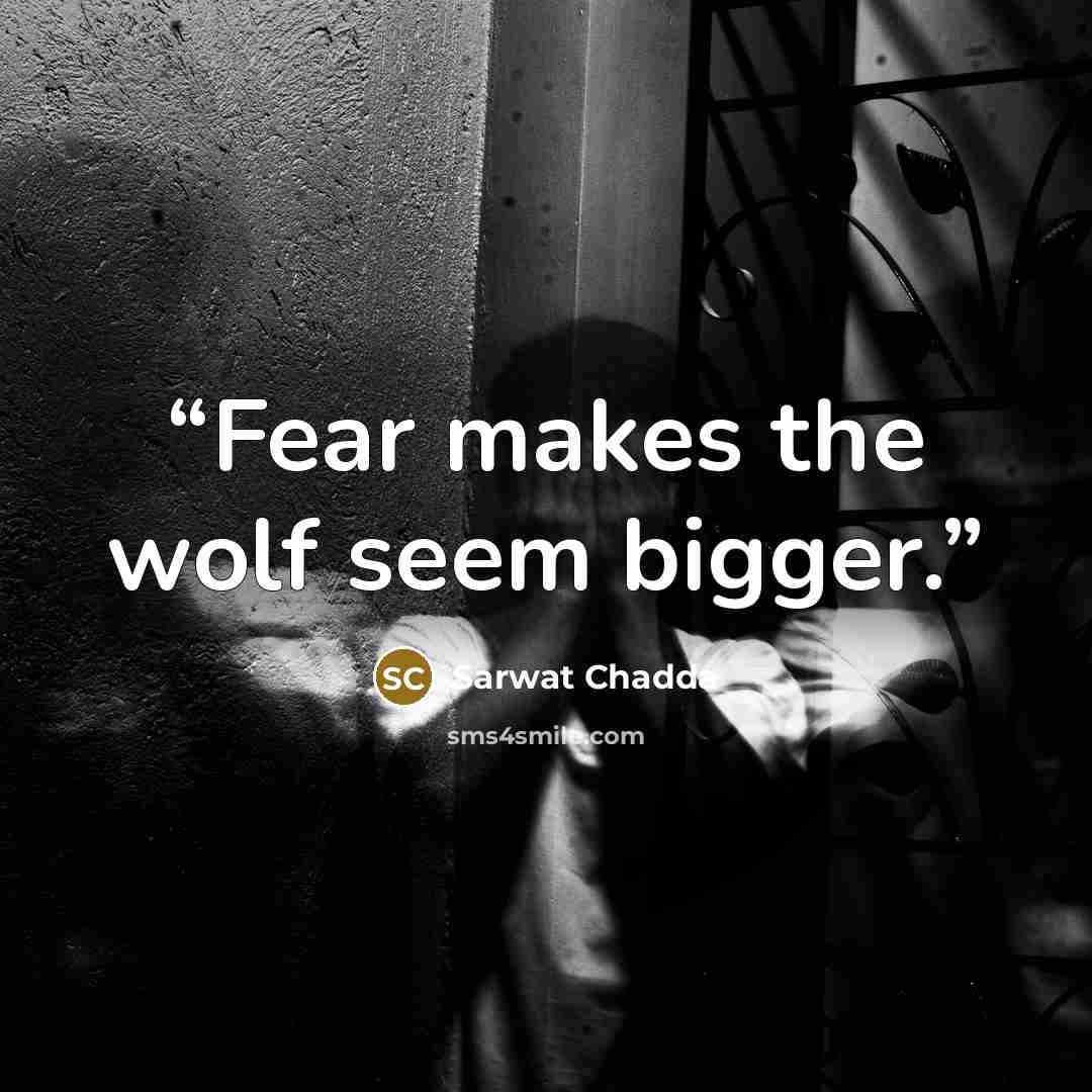 “Fear makes the wolf seem bigger.” quote by Sarwat Chadda
