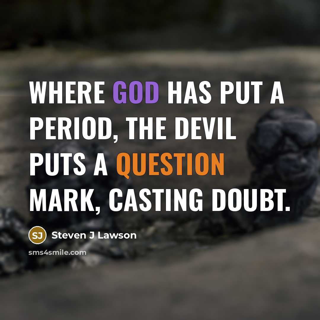 “Where God has put a period, the devil puts a question mark, casting doubt.” quote by Steven J Lawson