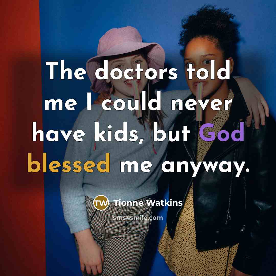 “The doctors told me I could never have kids, but God blessed me anyway.” quote by Tionne Watkins