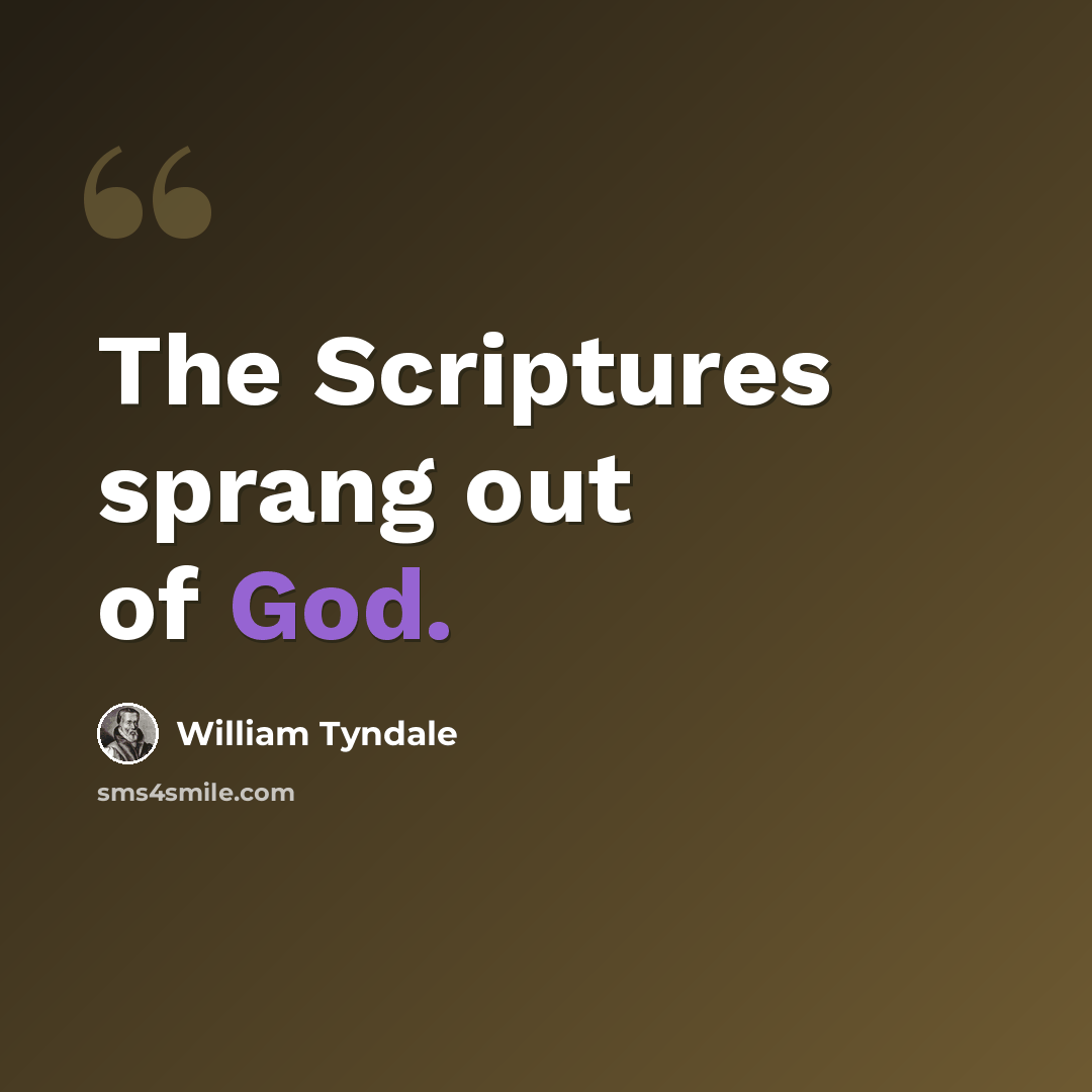 “The Scriptures sprang out of God.” quote by William Tyndale