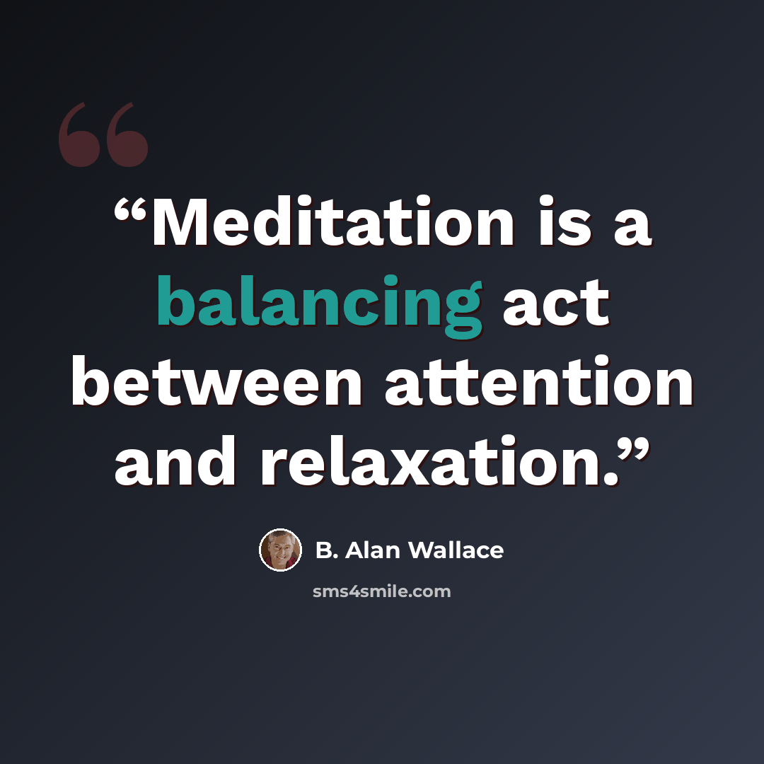 “Meditation is a balancing act between attention and relaxation.” quote by B. Alan Wallace