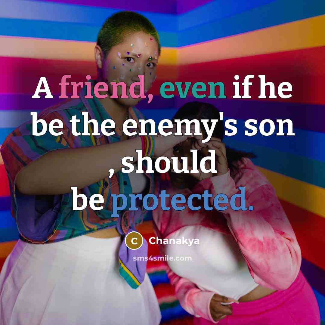 “A friend, even if he be the enemy's son , should be protected.” quote by Chanakya
