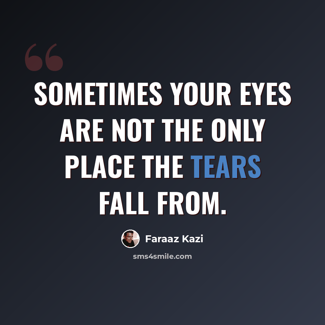 “Sometimes your eyes are not the only place the tears fall from.” quote by Faraaz Kazi