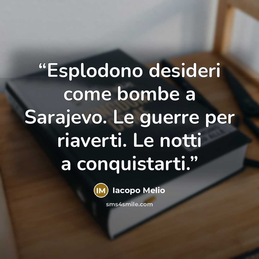 “Esplodono desideri come bombe a Sarajevo. Le guerre per riaverti. Le notti a conquistarti.” quote by Iacopo Melio