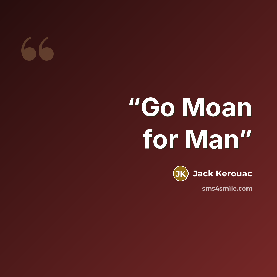 “Go Moan for Man” quote by Jack Kerouac