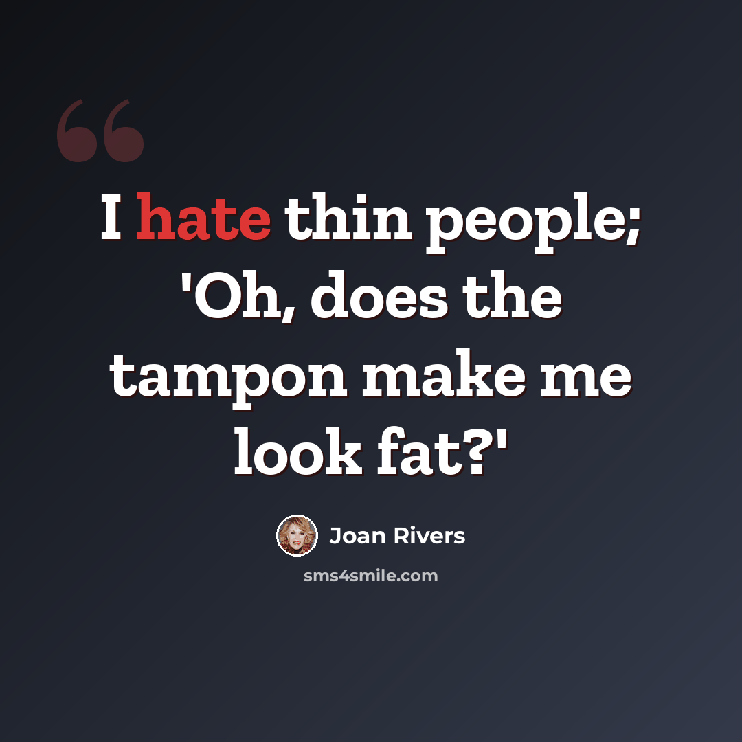 “I hate thin people; 'Oh, does the tampon make me look fat?'” quote by Joan Rivers