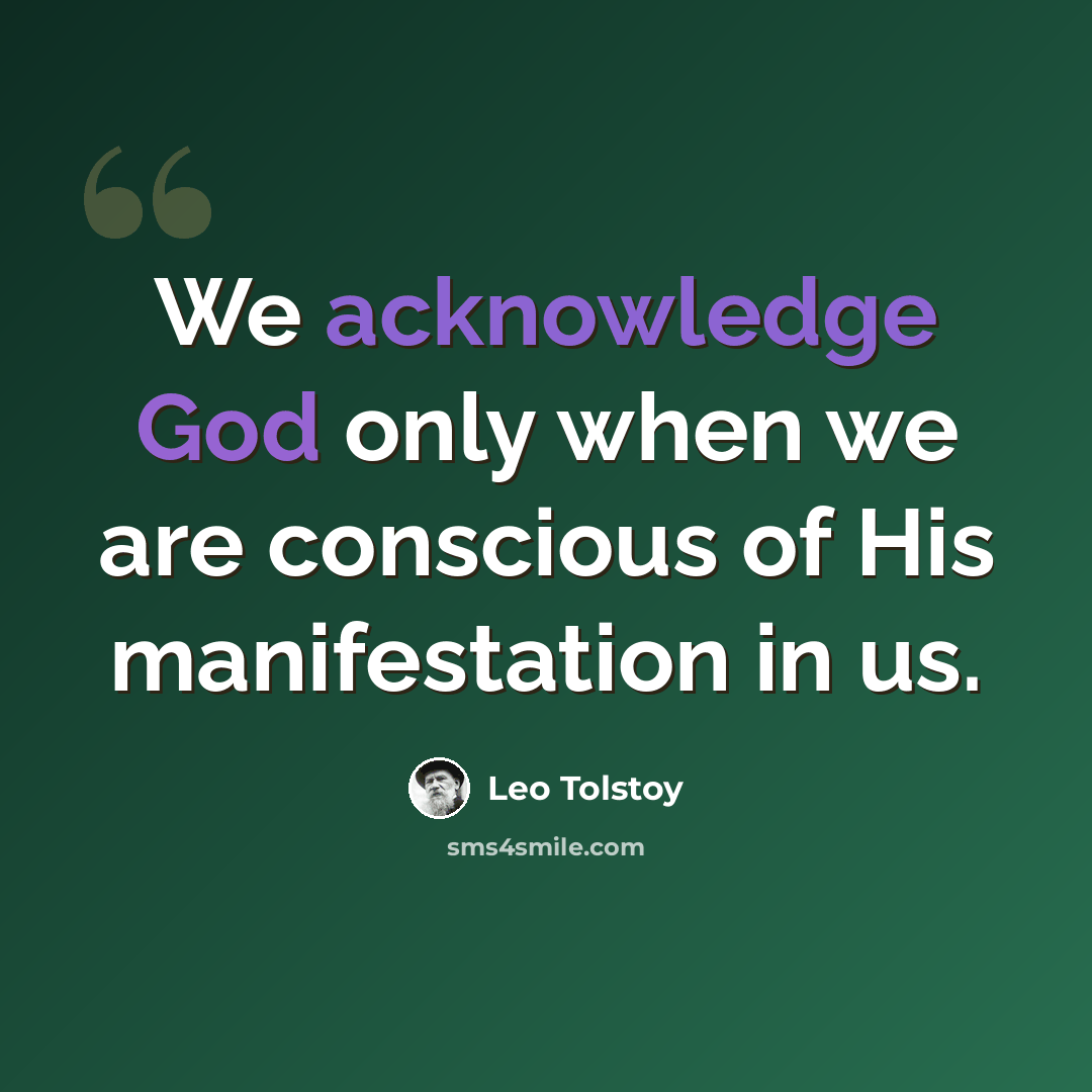 “We acknowledge God only when we are conscious of His manifestation in us.” quote by Leo Tolstoy