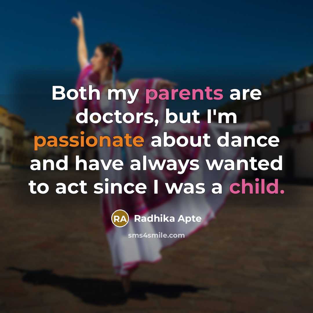 “Both my parents are doctors, but I'm passionate about dance and have always wanted to act since I was a child.” quote by Radhika Apte