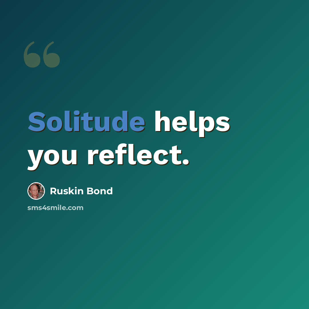 “Solitude helps you reflect.” quote by Ruskin Bond