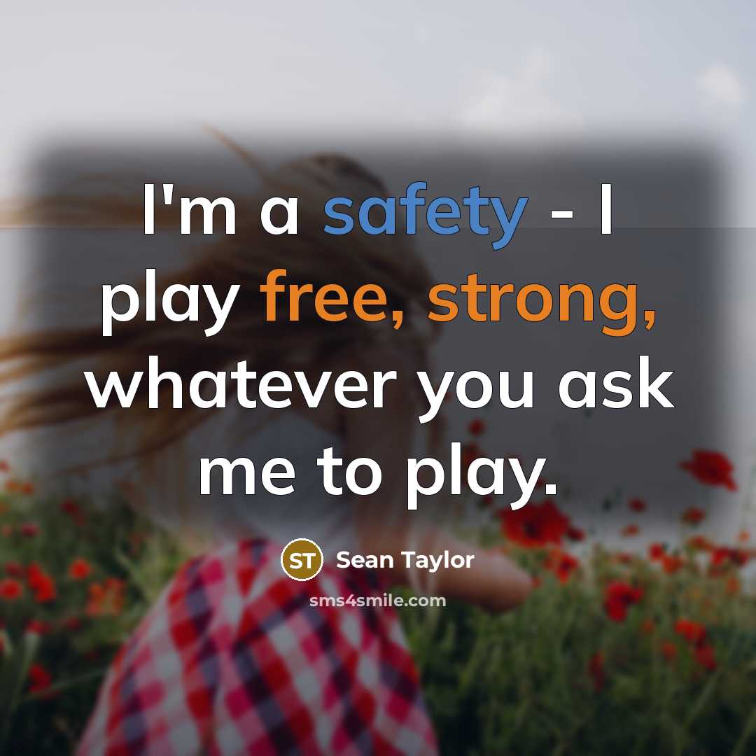 “I'm a safety - I play free, strong, whatever you ask me to play.” quote by Sean Taylor