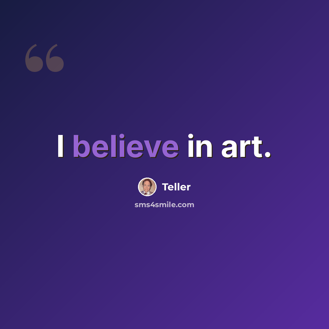“I believe in art.” quote by Teller