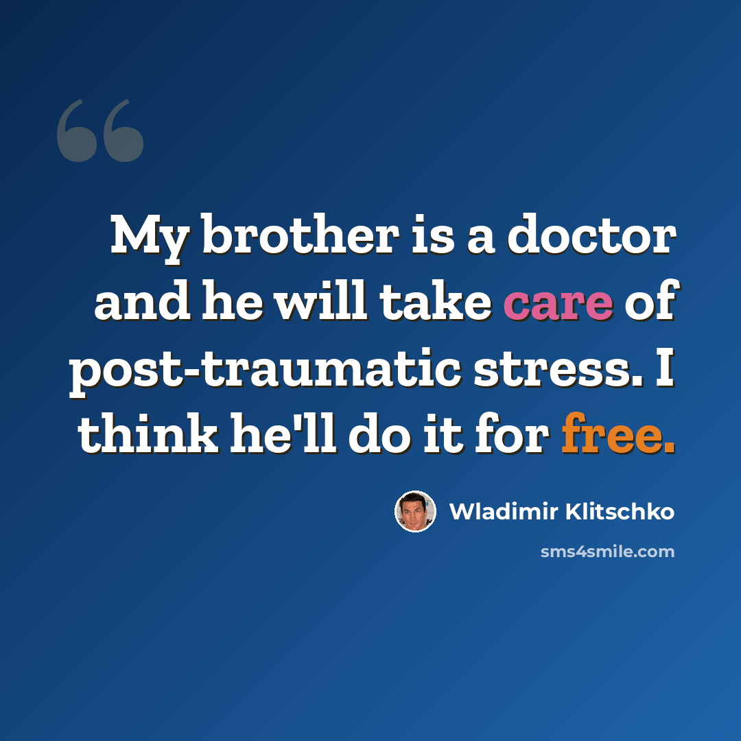“My brother is a doctor and he will take care of post-traumatic stress. I think he'll do it for free.” quote by Wladimir Klitschko