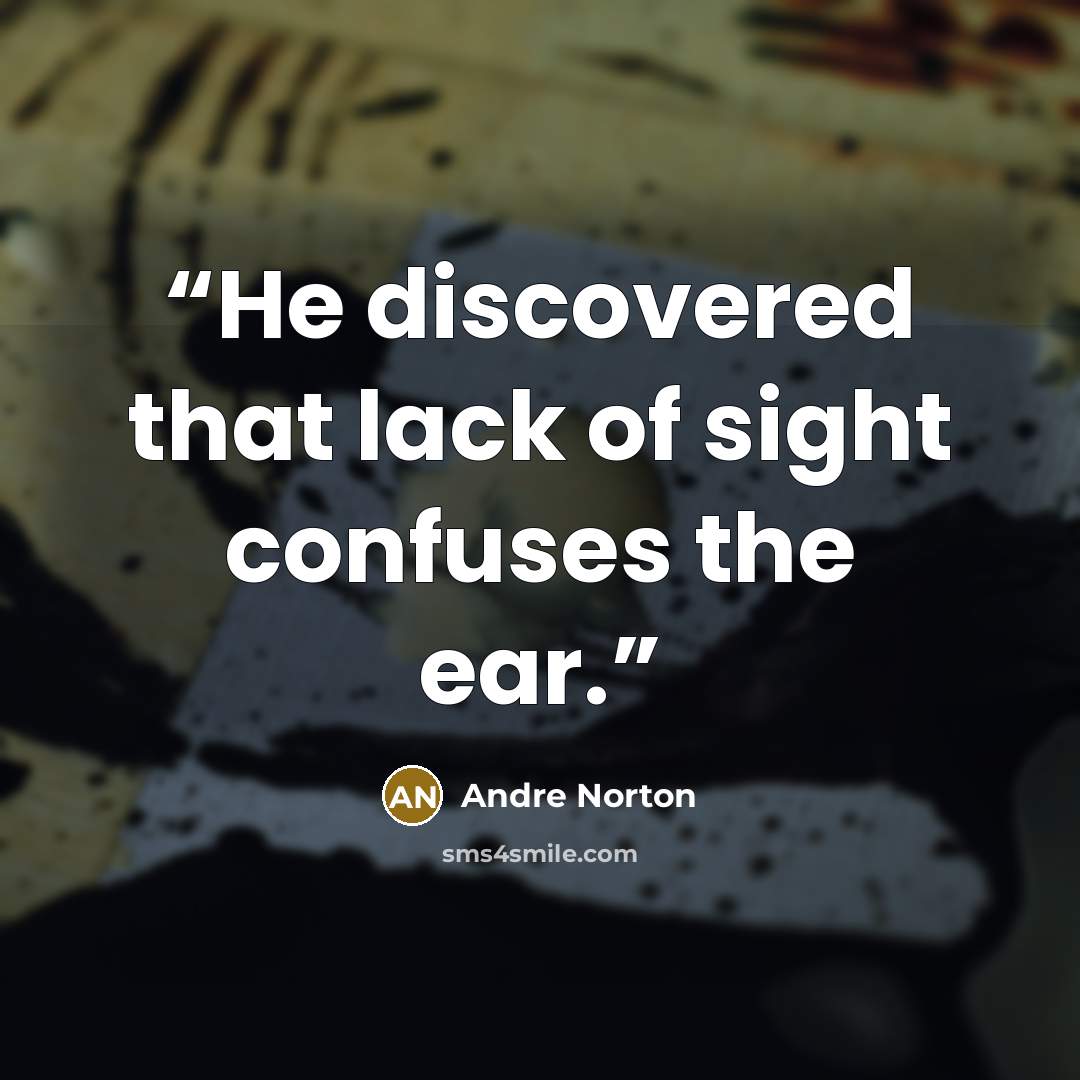 “He discovered that lack of sight confuses the ear.” quote by Andre Norton