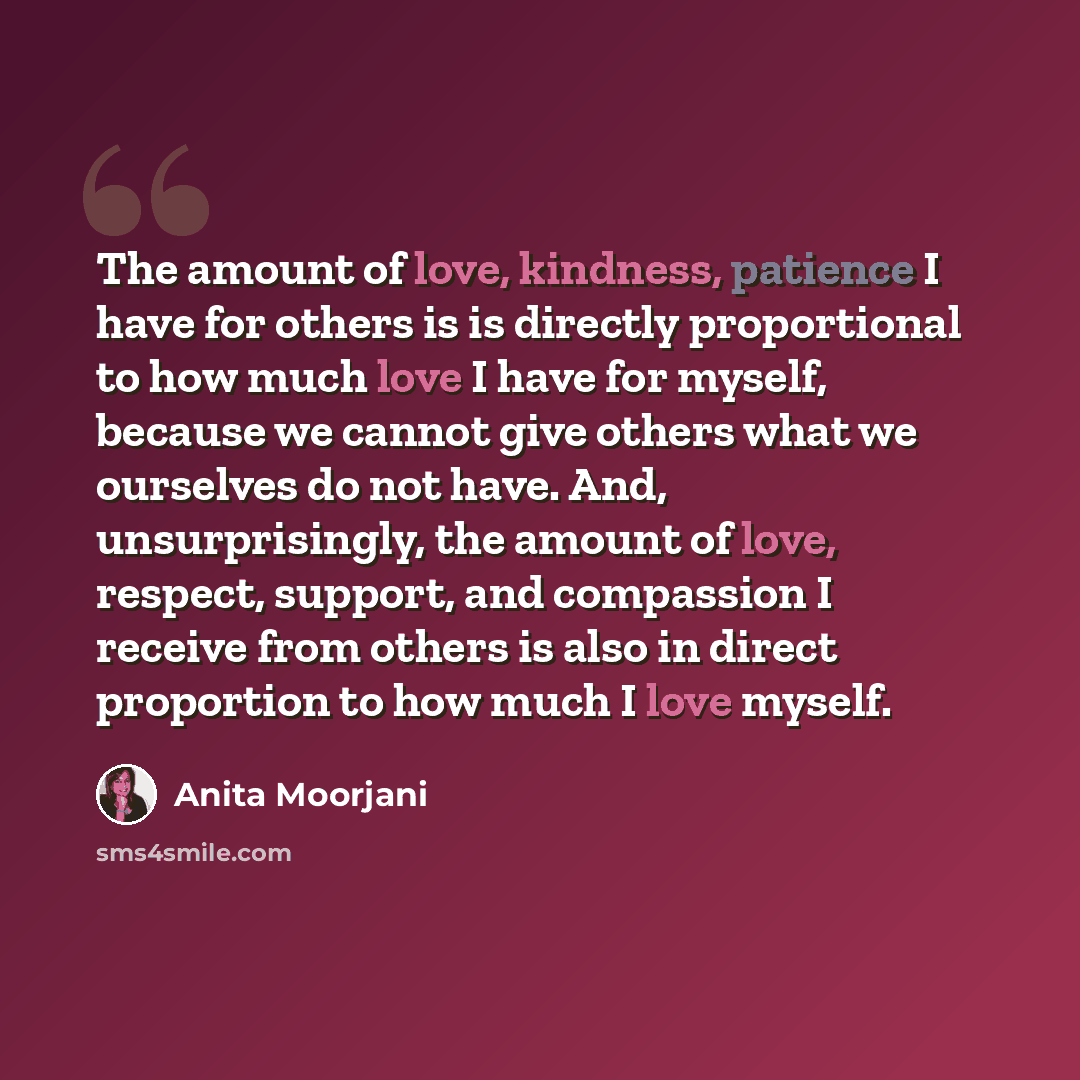 “The amount of love, kindness, patience I have for others is is directly proportional to how much love I have for myself, because we cannot give others what we ourselves do not have. And, unsurprisingly, the amount of love, respect, support, and compassion I receive from others is also in direct…” quote by Anita Moorjani