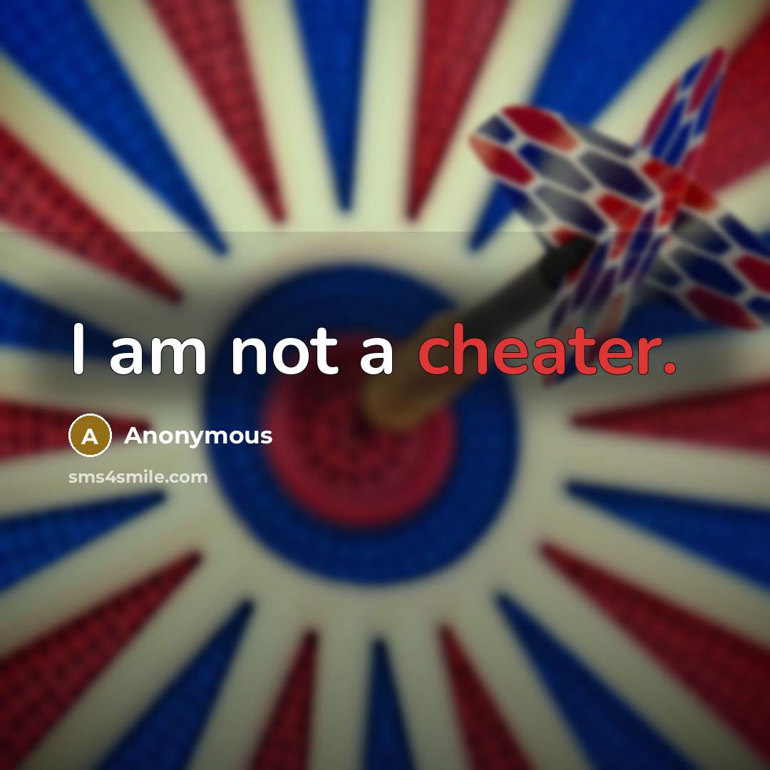 “I am not a cheater.” quote by Anonymous