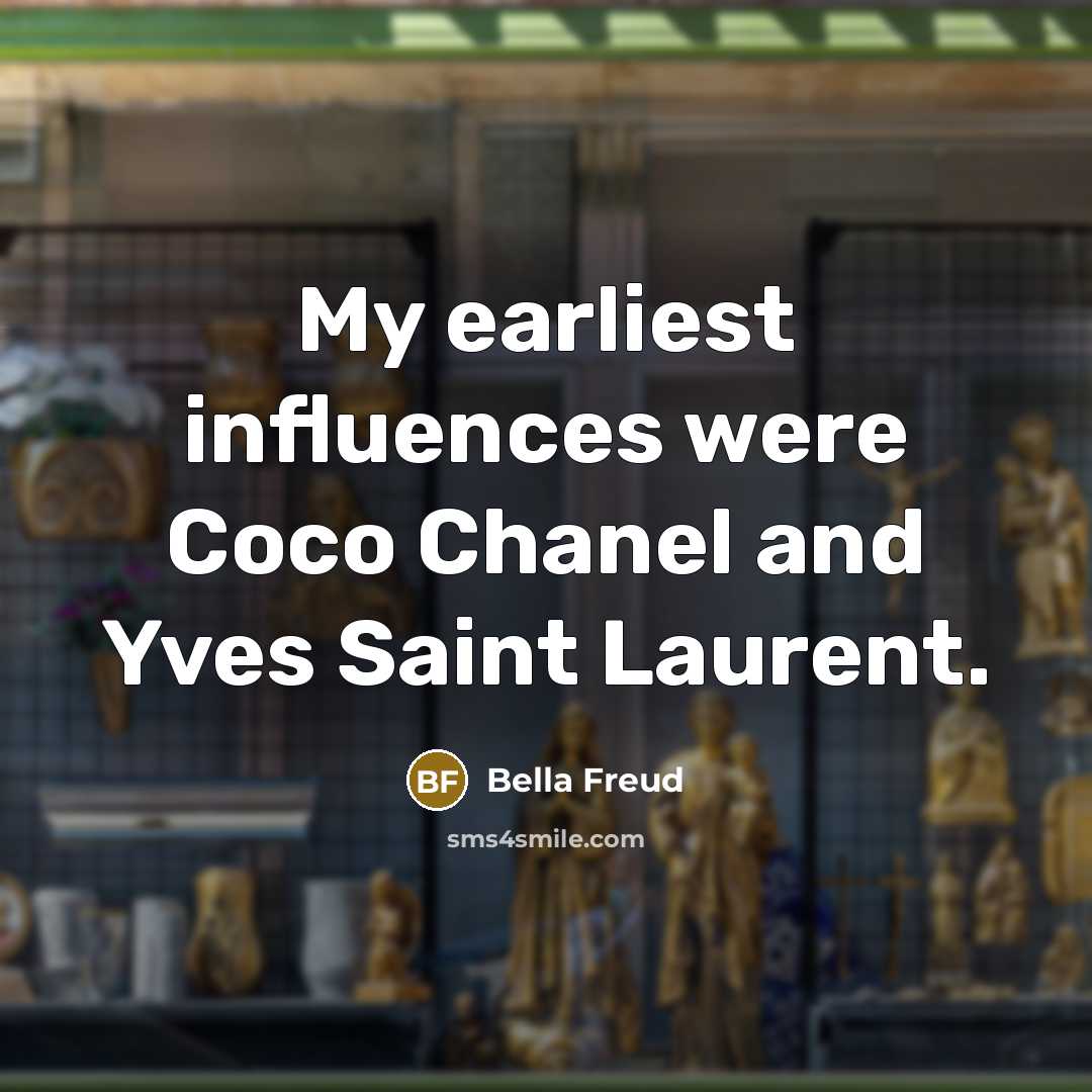 “My earliest influences were Coco Chanel and Yves Saint Laurent.” quote by Bella Freud