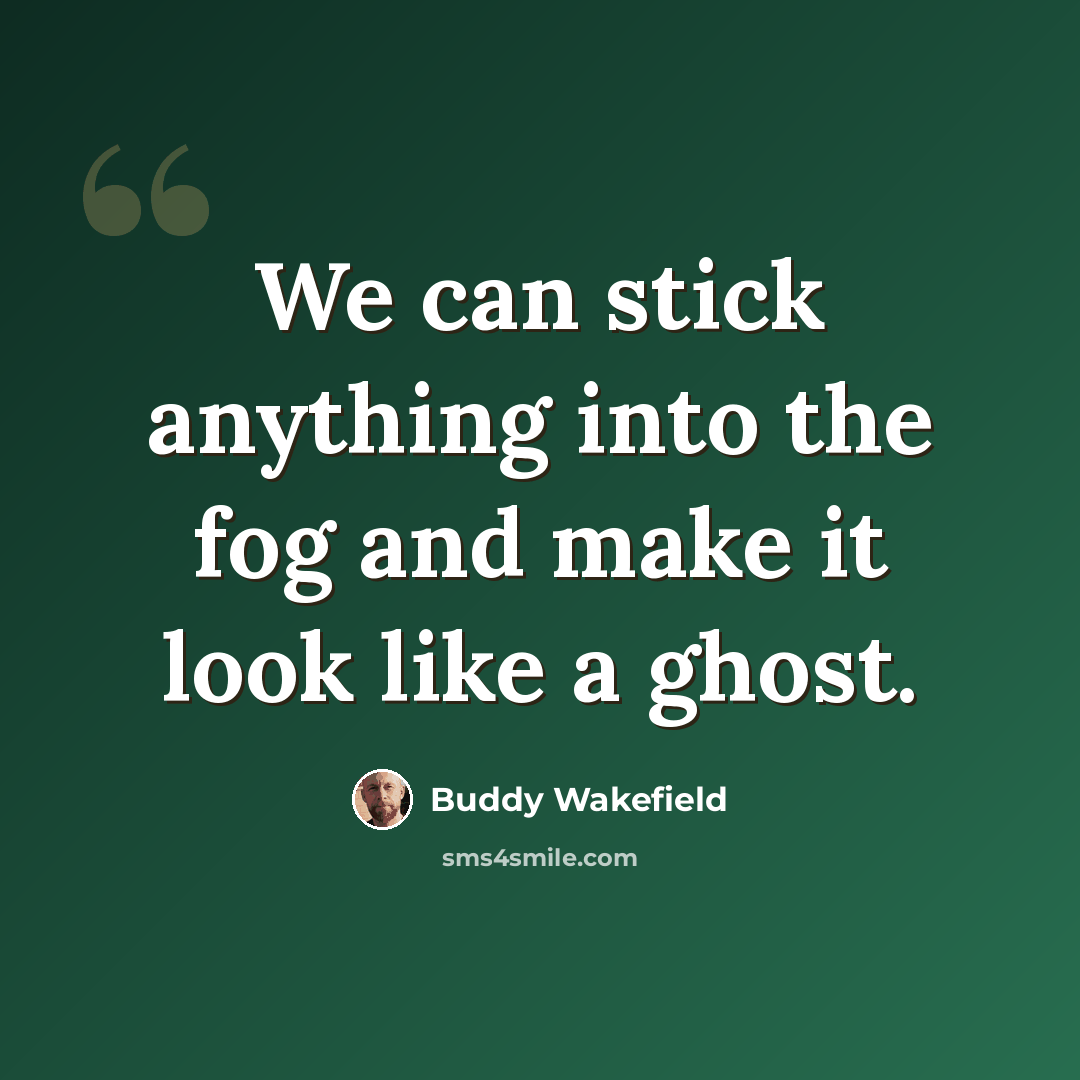 “We can stick anything into the fog and make it look like a ghost.” quote by Buddy Wakefield