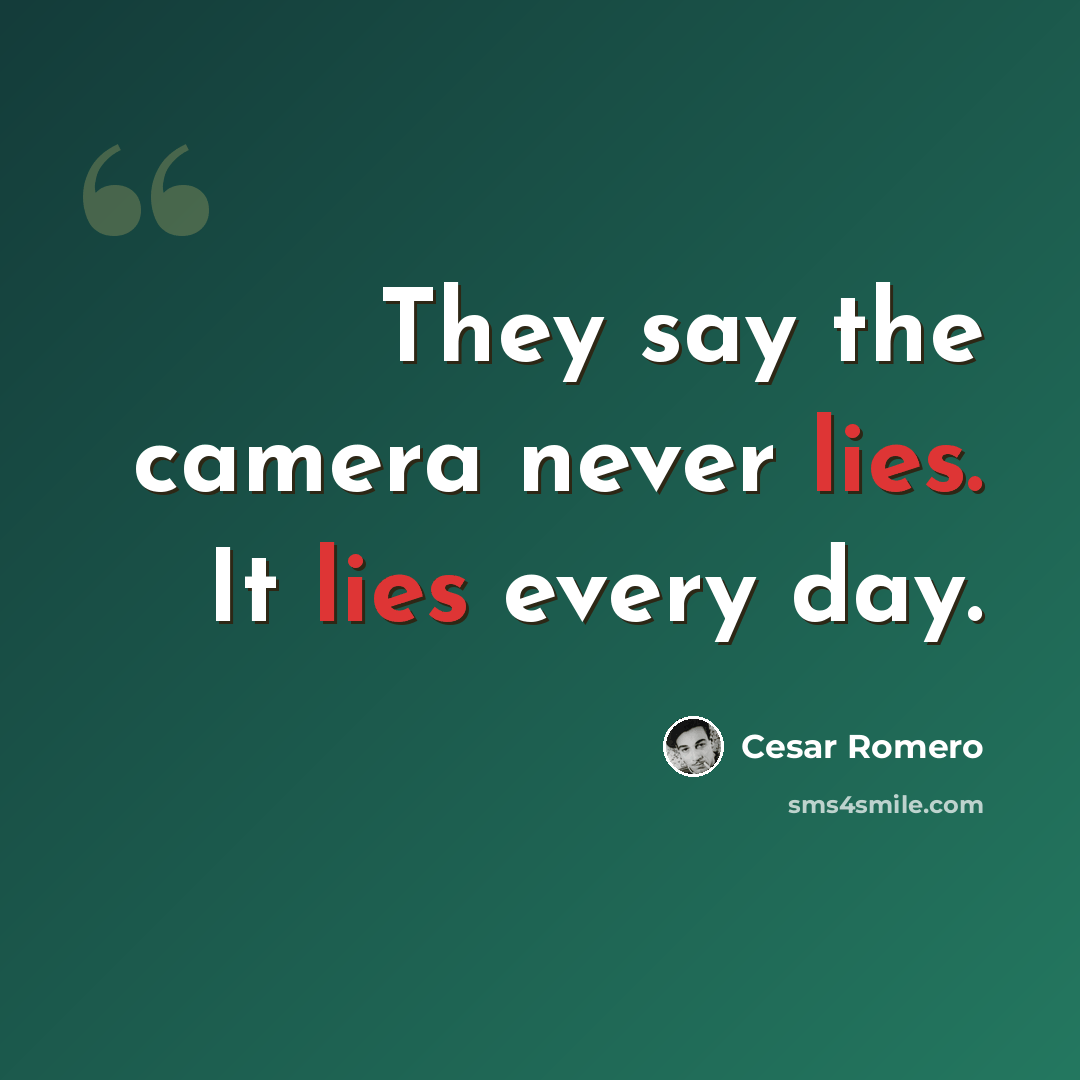 “They say the camera never lies. It lies every day.” quote by Cesar Romero