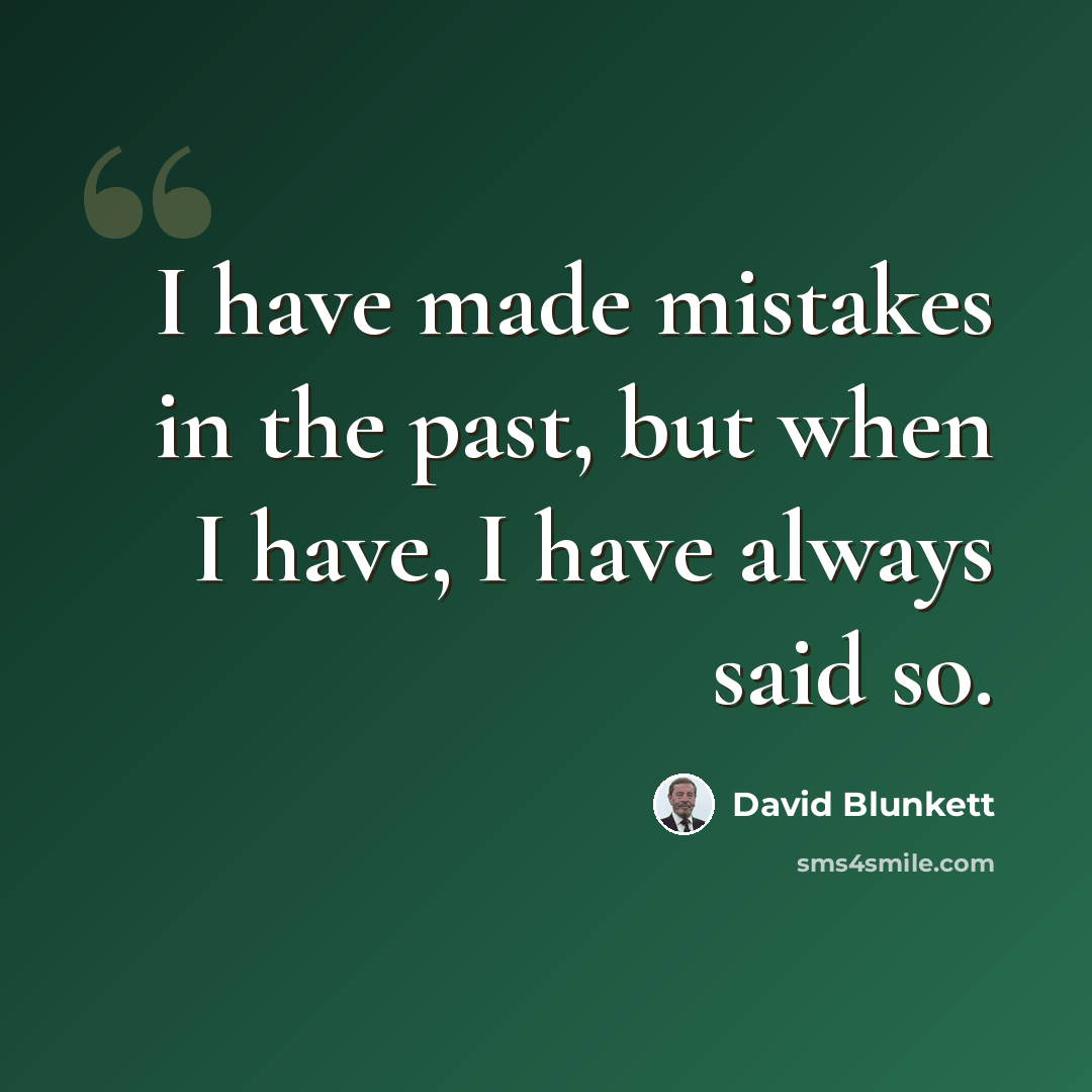 “I have made mistakes in the past, but when I have, I have always said so.” quote by David Blunkett