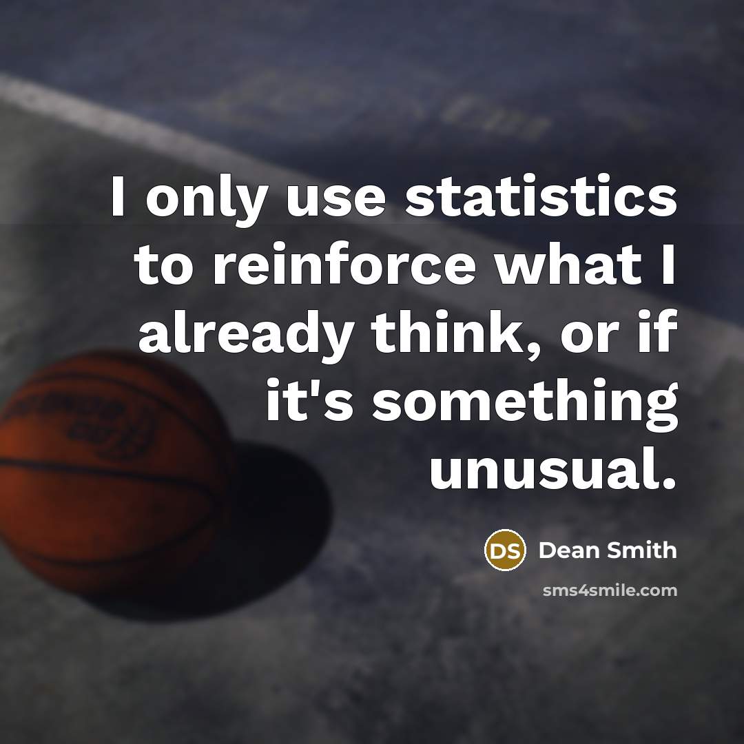 “I only use statistics to reinforce what I already think, or if it's something unusual.” quote by Dean Smith