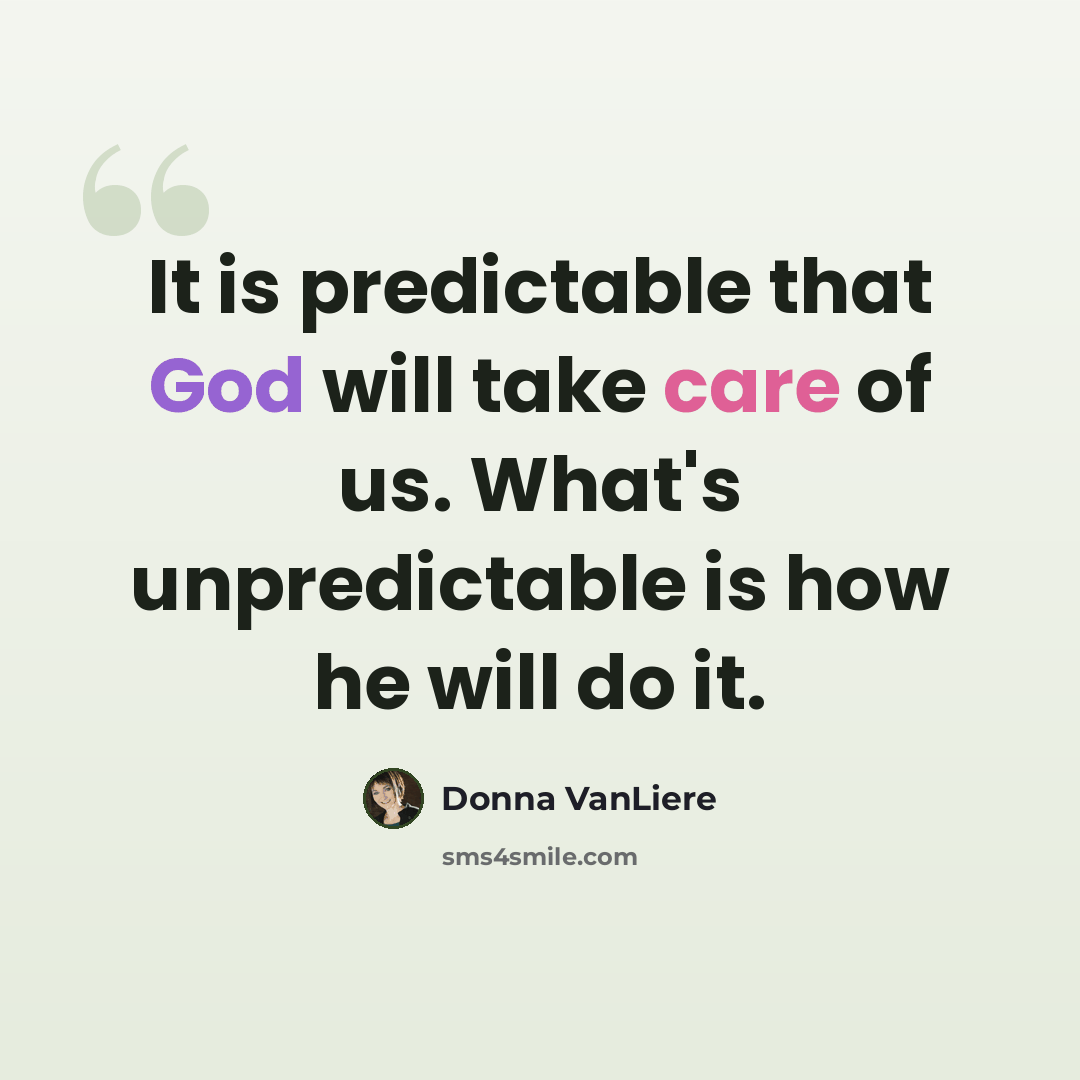 “It is predictable that God will take care of us. What's unpredictable is how he will do it.” quote by Donna VanLiere