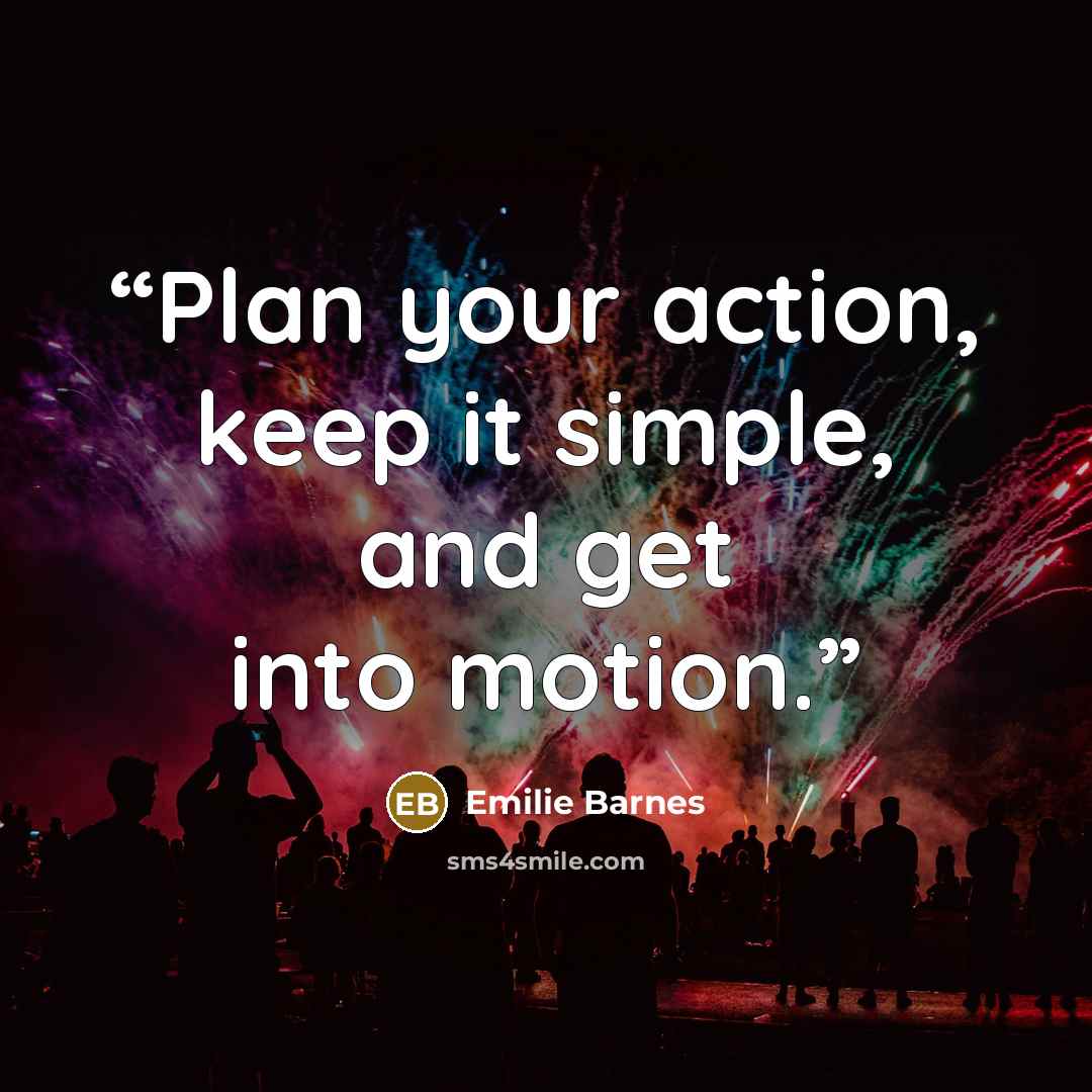 “Plan your action, keep it simple, and get into motion.” quote by Emilie Barnes